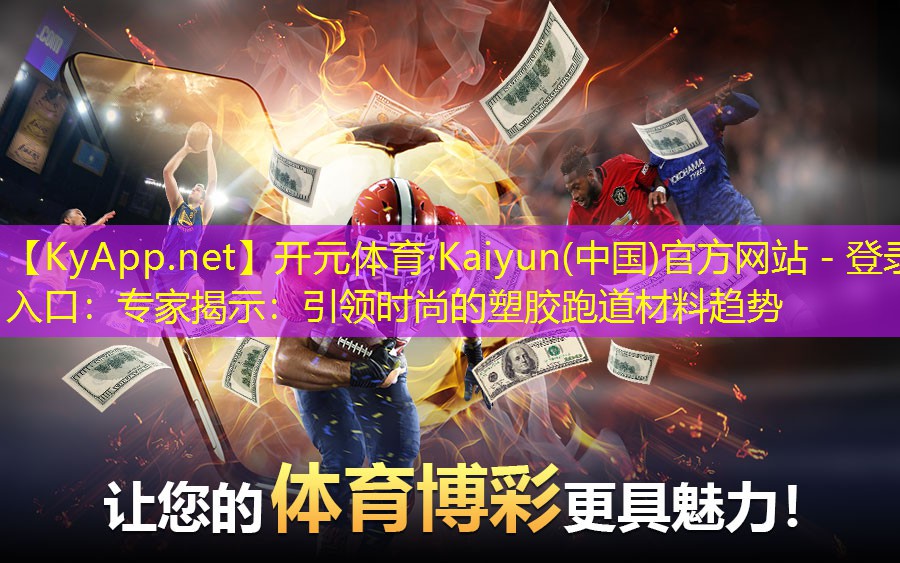 开元体育·Kaiyun(中国)官方网站 - 登录入口：专家揭示：引领时尚的塑胶跑道材料趋势