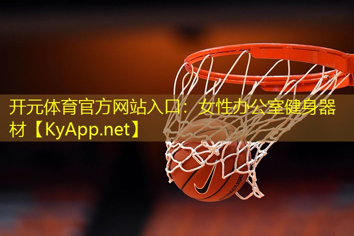 <strong>开元体育官方网站入口：女性办公室健身器材</strong>