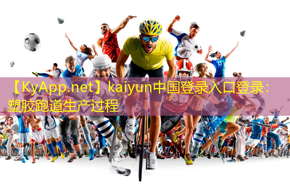 <strong>kaiyun中国登录入口登录：塑胶跑道生产过程</strong>