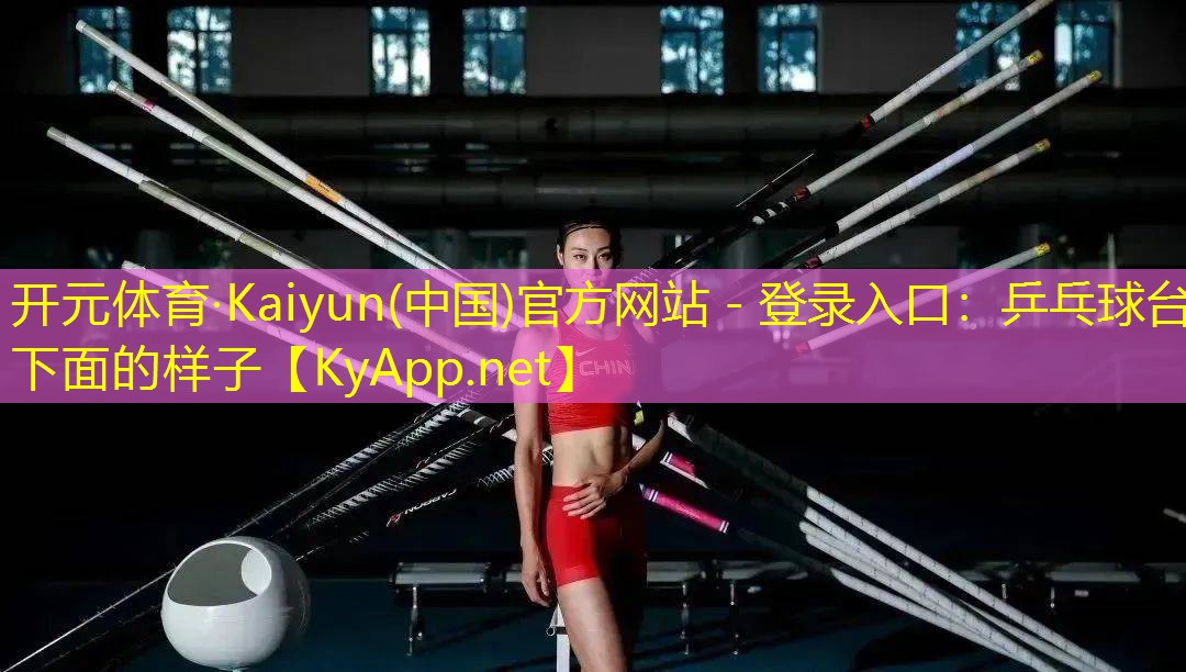 开元体育·Kaiyun(中国)官方网站 - 登录入口：乒乓球台下面的样子