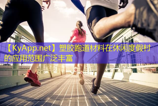 塑胶跑道材料在休闲度假村的应用范围广泛丰富