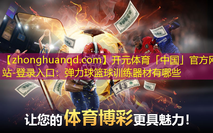 开元体育「中国」官方网站-登录入口：弹力球篮球训练器材有哪些