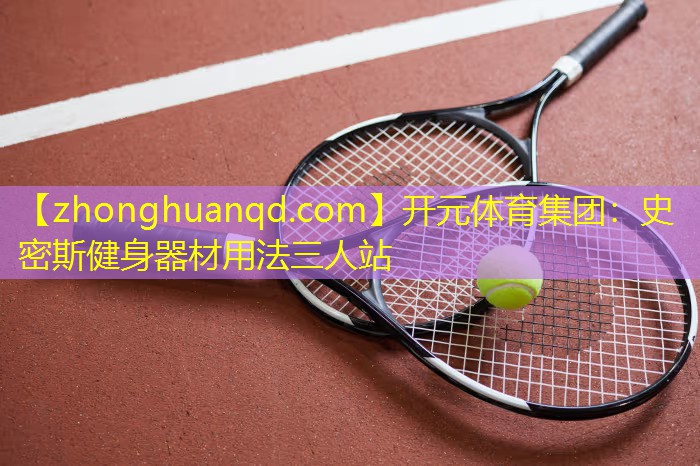 开元体育集团：史密斯健身器材用法三人站