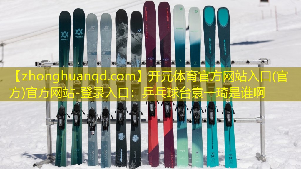 开元体育官方网站入口(官方)官方网站-登录入口：乒乓球台袁一琦是谁啊