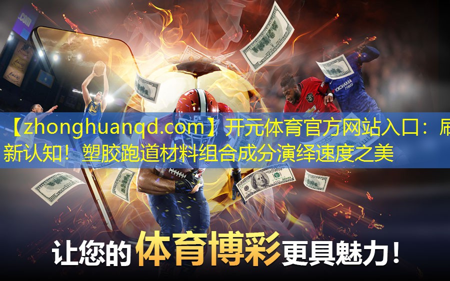 <strong>开元体育官方网站入口：刷新认知！塑胶跑道材料组合成分演绎速度之美</strong>
