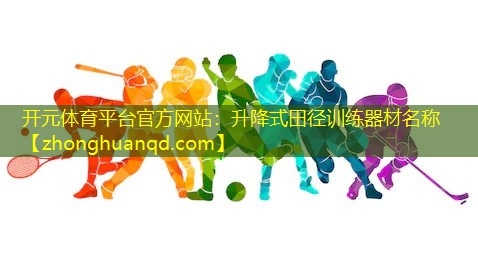 开元体育平台官方网站：升降式田径训练器材名称