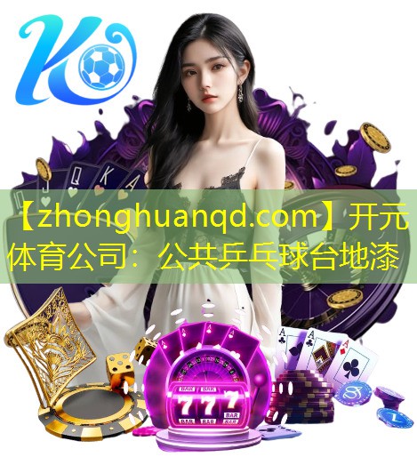 开元体育公司：公共乒乓球台地漆