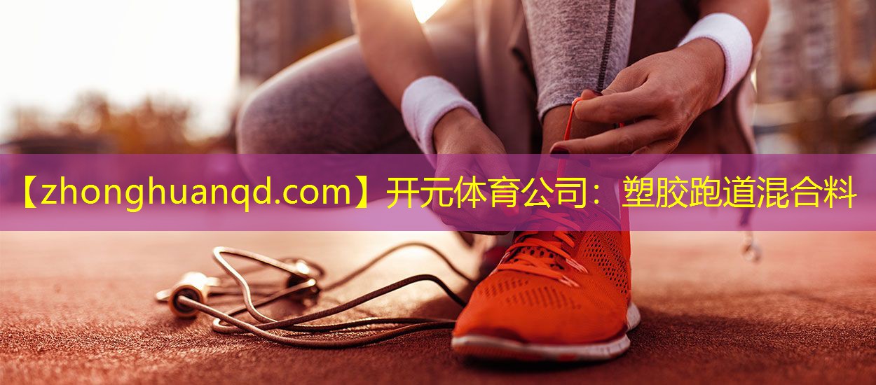 开元体育公司：塑胶跑道混合料