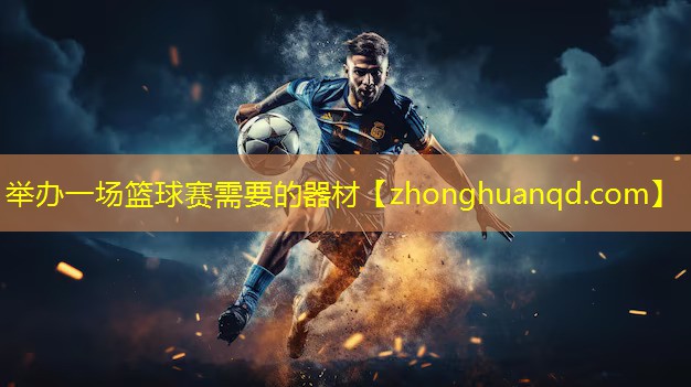 <strong>举办一场篮球赛需要的器材</strong>