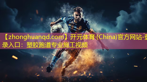开元体育·(China)官方网站-登录入口：塑胶跑道专业施工视频