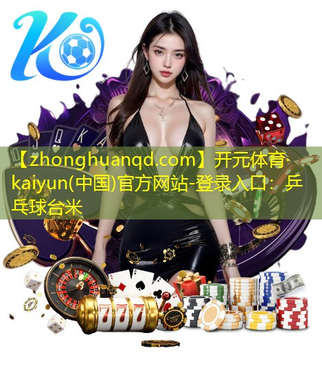 开元体育·kaiyun(中国)官方网站-登录入口：乒乓球台米