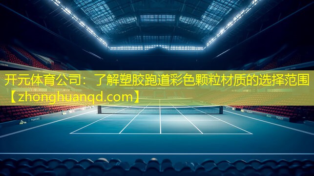 开元体育公司：了解塑胶跑道彩色颗粒材质的选择范围