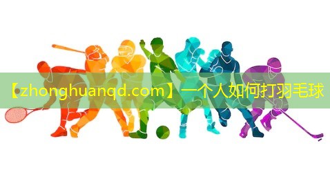 一个人如何打羽毛球