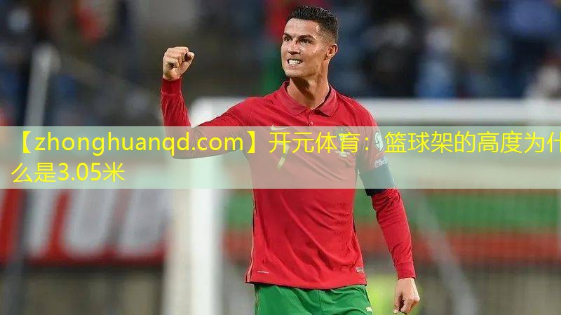 开元体育：篮球架的高度为什么是3.05米