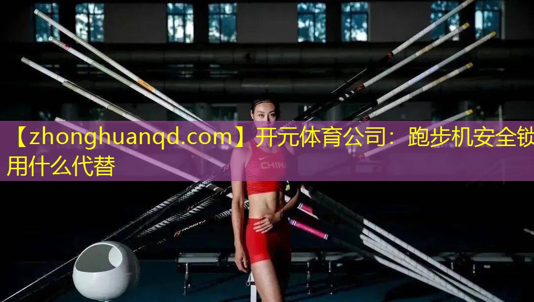 开元体育公司：跑步机安全锁用什么代替