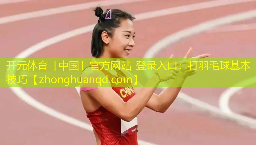 开元体育「中国」官方网站-登录入口：打羽毛球基本技巧