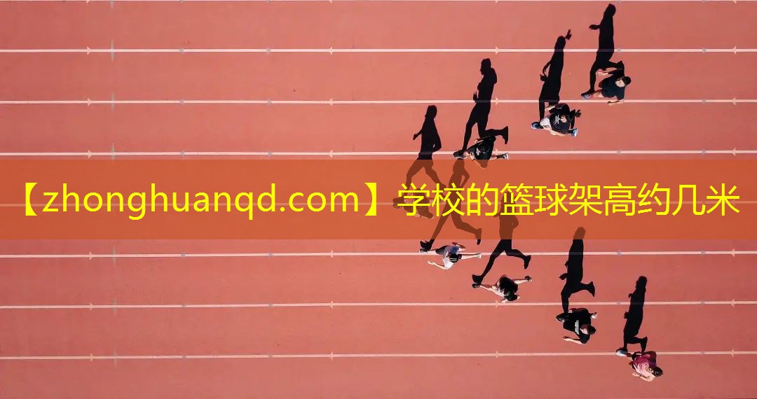 <strong>学校的篮球架高约几米</strong>