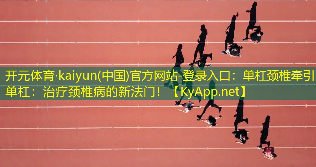 单杠颈椎牵引单杠：治疗颈椎病的新法门！