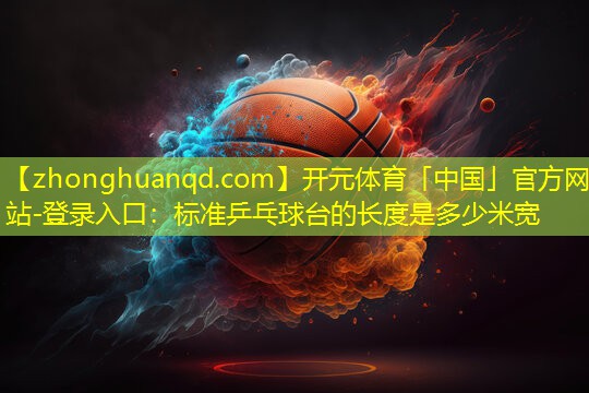 标准乒乓球台的长度是多少米宽