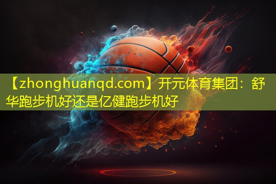 舒华跑步机好还是亿健跑步机好
