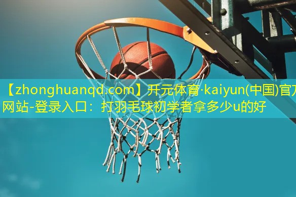 打羽毛球初学者拿多少u的好