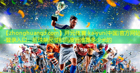 篮球架尺寸和高度标准是多少米的
