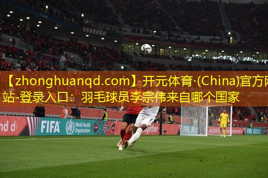 羽毛球员李宗伟来自哪个国家