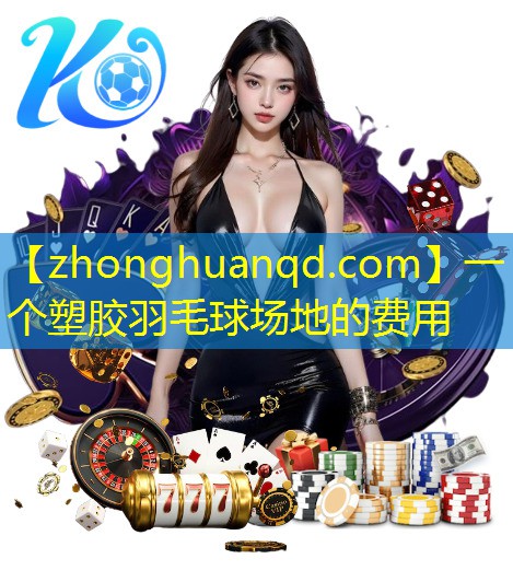 一个塑胶羽毛球场地的费用