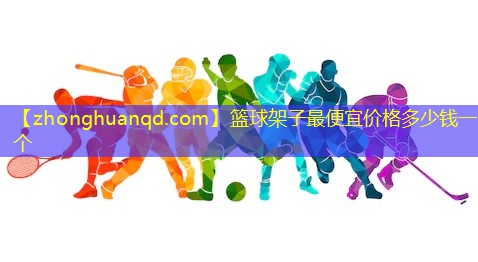 篮球架子最便宜价格多少钱一个