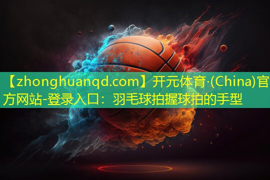 羽毛球拍握球拍的手型
