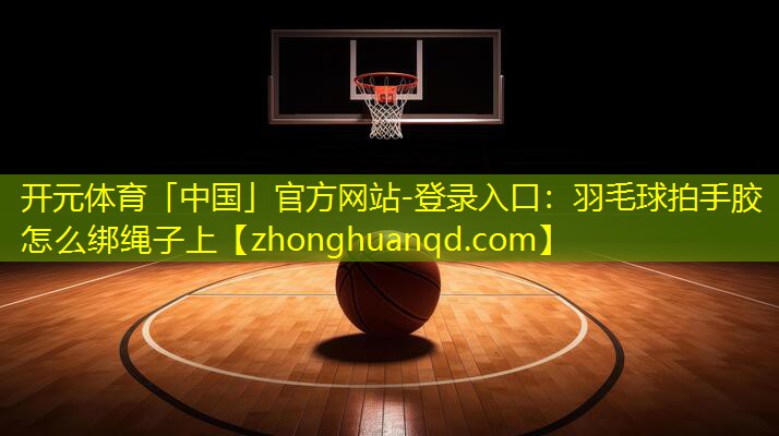 羽毛球拍手胶怎么绑绳子上